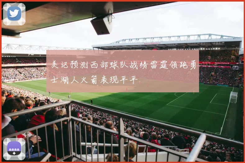 美记预测西部球队战绩雷霆领跑勇士湖人火箭表现平平
