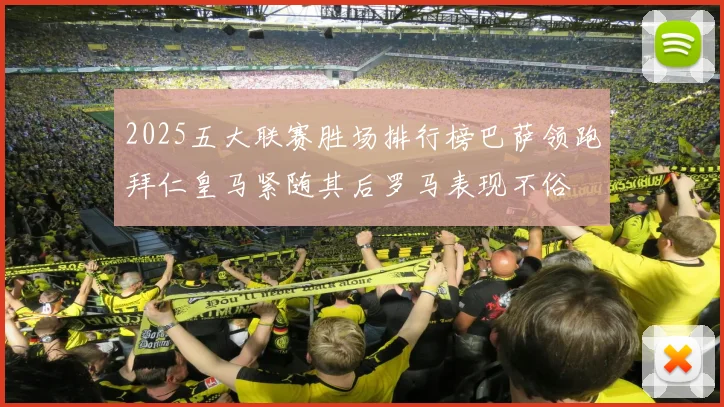 2025五大联赛胜场排行榜巴萨领跑拜仁皇马紧随其后罗马表现不俗