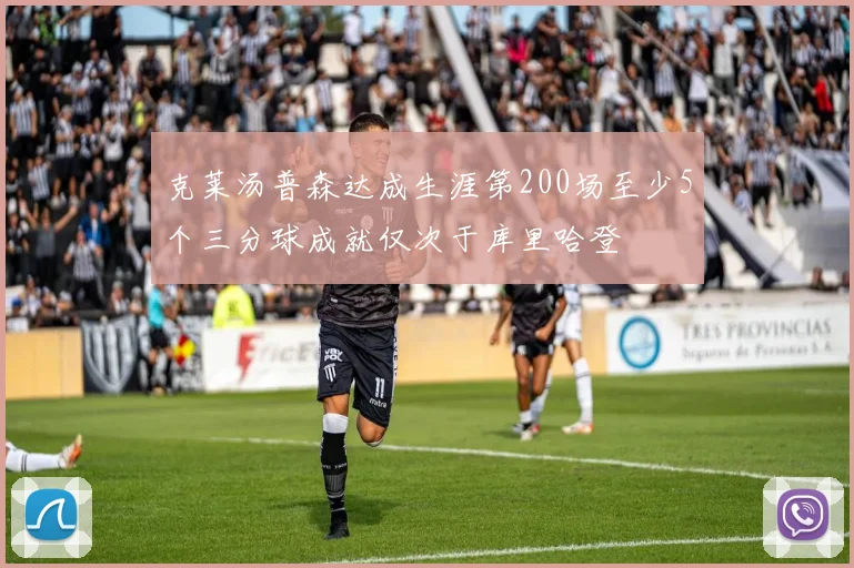 克莱汤普森达成生涯第200场至少5个三分球成就仅次于库里哈登
